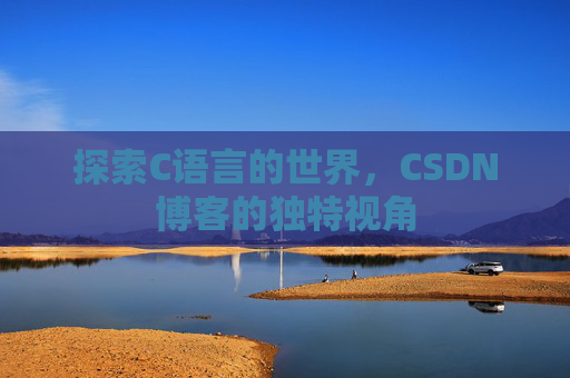 探索C语言的世界，CSDN博客的独特视角